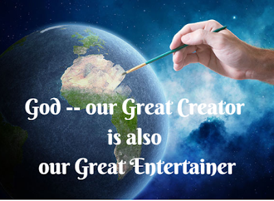 Our Great Creator and Entertainer