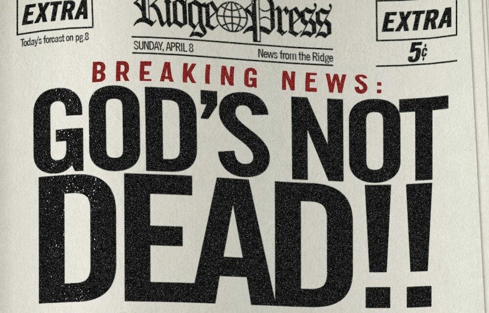 God’s Not Dead. He’s Surely Alive.