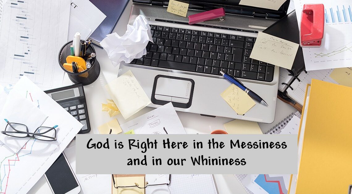Even in Messy, Whiny Days – God is Right Here