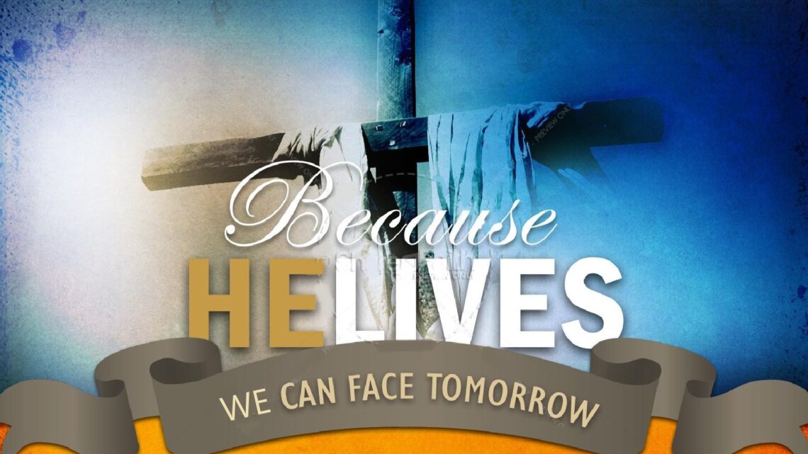 Because He Lives, We Can Face Tomorrow