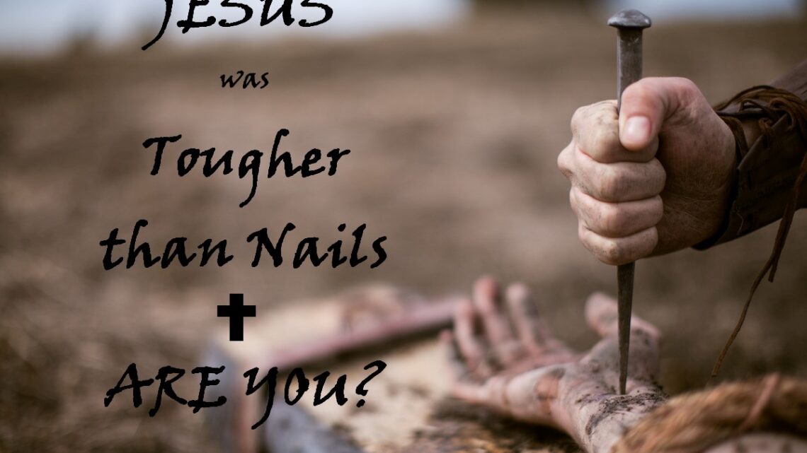 Tougher Than Nails – Holy Saturday