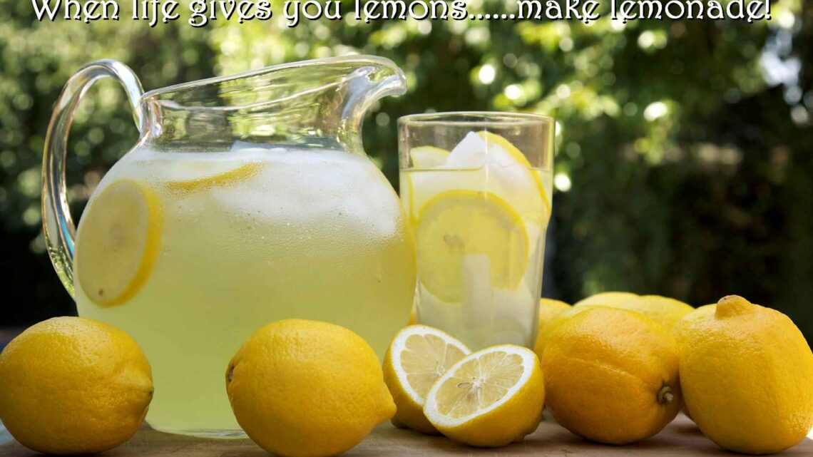 When Life Offers You Lemons – Make Lemonade