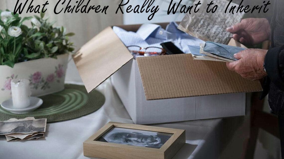 Things Kids Really Want to Inherit