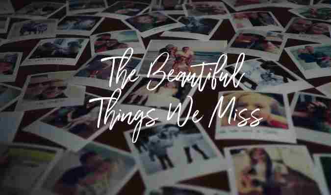 Oh, the Beautiful Things We Miss