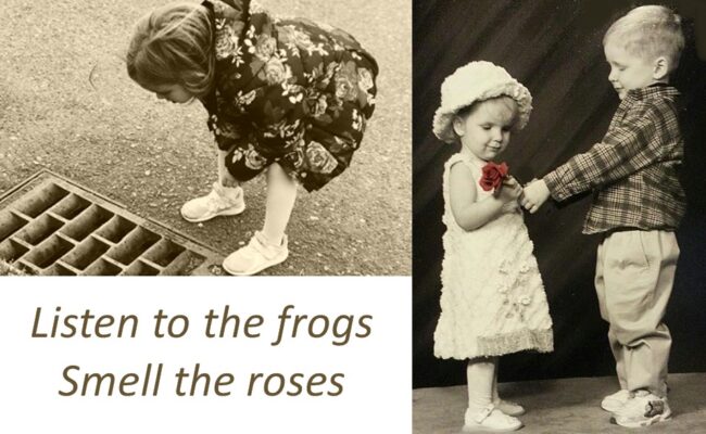 Listen to the Frogs and Smell the Roses
