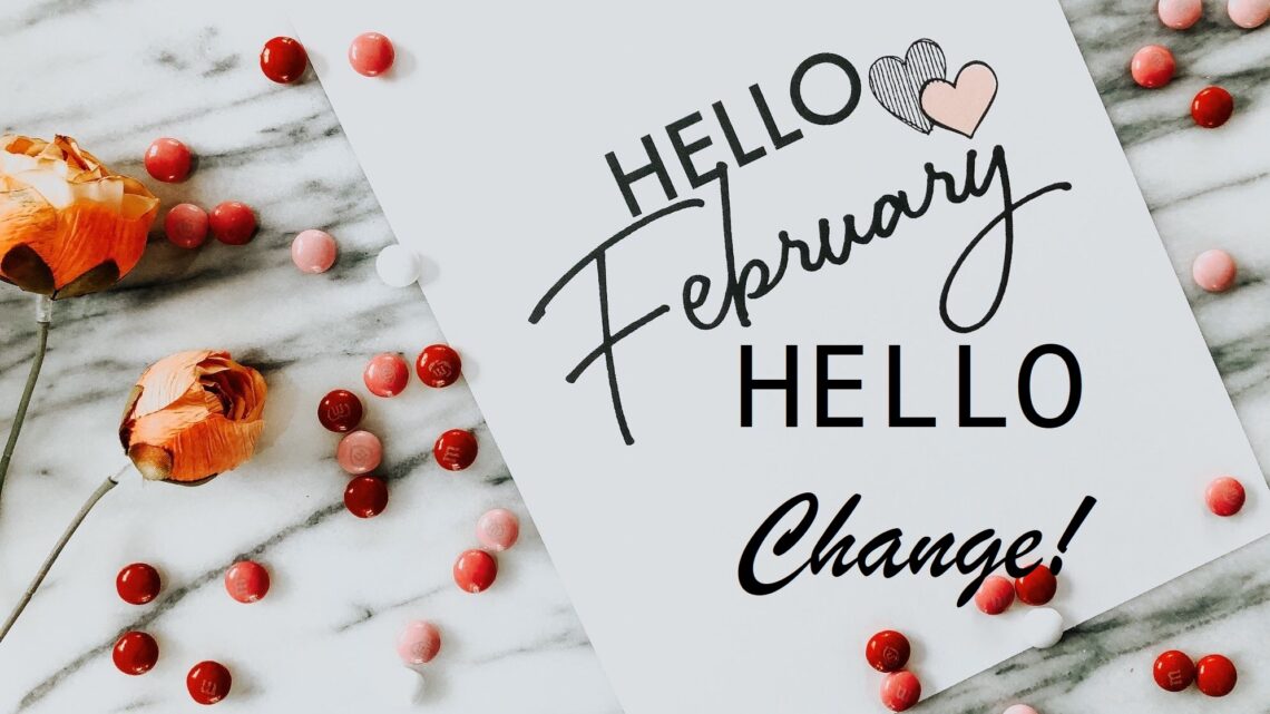 Hello February! Hello Change!