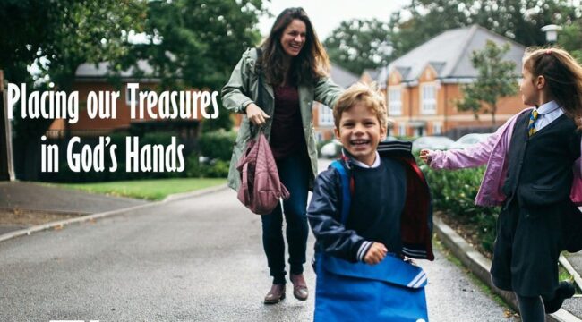 Placing our Treasures in God’s Mighty Hands