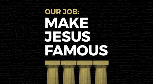 Our Job is to Make Jesus Famous