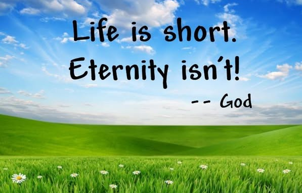 Life is Short. Heaven’t Isn’t.