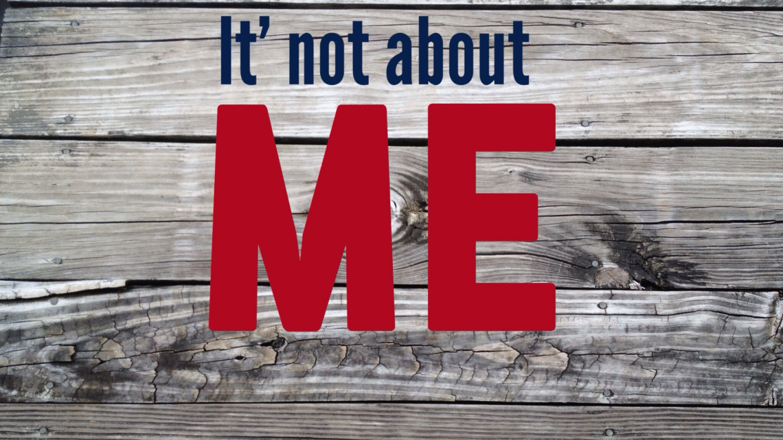 It’s Not About Me