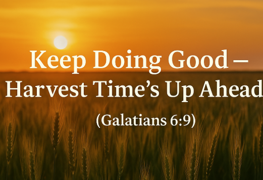 Keep Doing Good — Harvest Time’s Up Ahead!