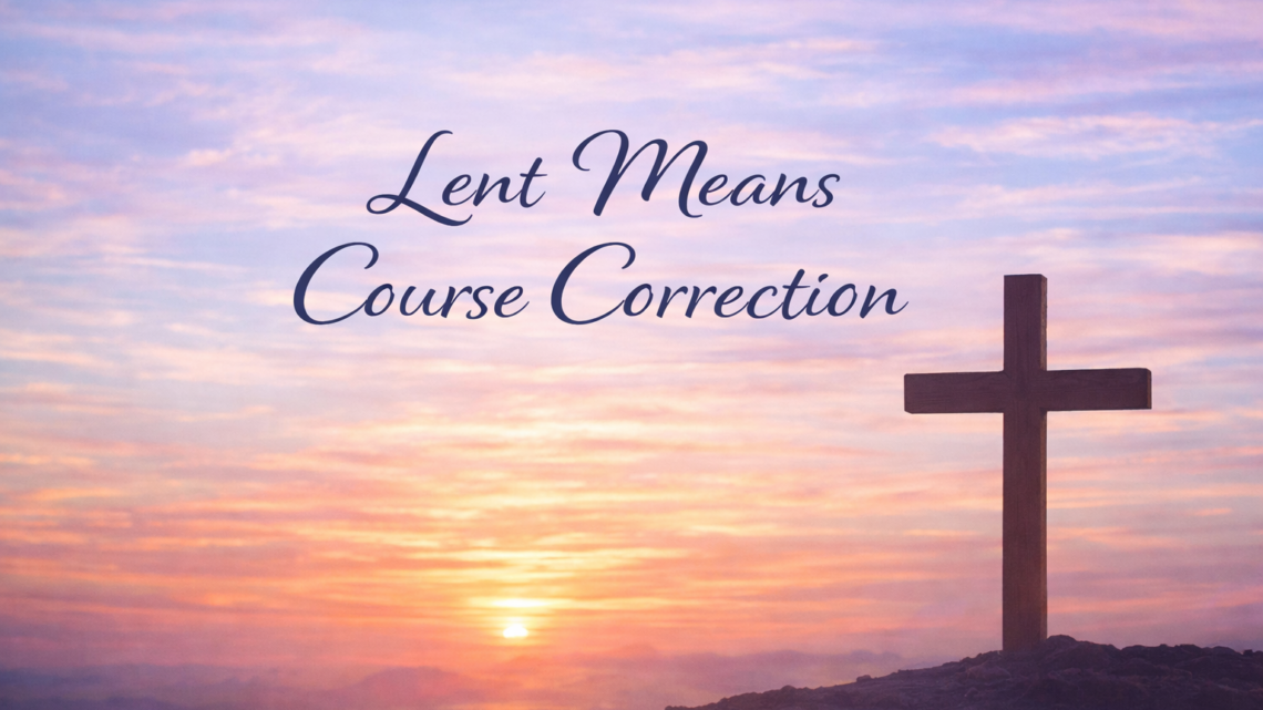 Lent Means Course Correction