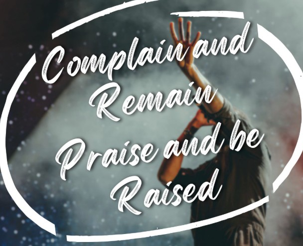 Complain and Remain — Praise and Be Raised