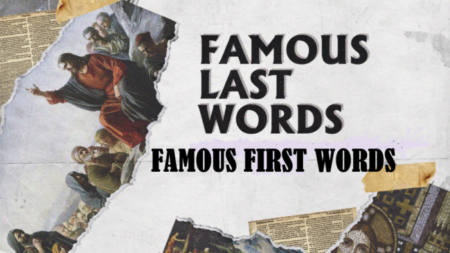 Famous First and Last Words